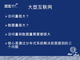 大型互联网 访问量很大？ 数据量很大？ 访问量和数据量需要都很大 核心是通过分布式系统解决前面提到的三个问题 