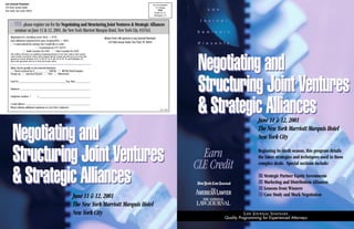 Law Journal Seminars                                                                                                                                       Pre-Sort Standard
345 Park Avenue South                                                                                                                                         U.S. Postage
New York, New York 10010                                                                                                                                         PAID               L a w
                                                                                                                                                             Permit No. 21
                                                                                                                                                            Burlington, VT

                                                                                                                                                                                 J o u r n a l
         YES, please register me for the Negotiating and Structuring Joint Ventures & Strategic Alliances
         seminar on June 11 & 12, 2001, the New York Marriott Marquis Hotel, New York City, #315A1.                                                                            S e m i n a r s
    Registration fee, including course book — $795.                                                           Return Form with payment to Law Journal Seminars
    Each additional registrant from same company/ﬁrm — $695.
                                                                                                                  345 Park Avenue South, New York, NY 10010                     P r e s e n t s
       I cannot attend the seminar, but I would like to order:
                                   Coursebook for $75 (#315)
                      Audio Cassettes for $395      Video Cassettes for $495
    CLE credit by self-study is not available to transitional attorneys in New York. Audio & video cassette




                                                                                                                                                                                Negotiating and
    orders include coursebook. Orders will be shipped after the seminar and will not be processed until
    payment is received. Residents of CA, CT, DE, FL, GA, IL, MA, NJ, NY, PA, TX, and Washington, DC,
    please add appropriate sales tax to book and cassette orders.


    Make checks payable to Law Journal Seminars.
       Check enclosed for $_______        Bill Me    Bill My Firm/Company
    Charge my     American Express       VISA     MasterCard

    Card No. ________________________________________ Exp. Date ___________

    Signature ___________________________________________________________

    Telephone Number (                  ) ___________________________________________
                                                                                                                                                                                Structuring Joint Ventures
    e-mail Address ______________________________________________________
    Please indicate additional registrants on your ﬁrm's stationery.
                                                                                                                                                                   OL NM
                                                                                                                                                                                & Strategic Alliances         June 11 & 12, 2001

      Negotiating and                                                                                                                                                                                         The New York Marriott Marquis Hotel
                                                                                                                                                                                                              New York City


      Structuring Joint Ventures                                                                                                                                                 Earn
                                                                                                                                                                               CLE Credit
                                                                                                                                                                                                              Beginning its ninth season, this program details
                                                                                                                                                                                                              the latest strategies and techniques used in these
                                                                                                                                                                                                              complex deals. Special sections include:


      & Strategic Alliances                                                                                                                                                                                      Strategic Partner Equity Investments
                                                                                                                                                                                                                 Marketing and Distribution Alliances
                                                                                                                                                                                                                 Lessons from Winners
                                                                                        June 11 & 12, 2001                                                                                                       Case Study and Mock Negotiation
                                                                                        The New York Marriott Marquis Hotel
                                                                                        New York City                                                                                                  LAW JOURNAL SEMINARS
                                                                                                                                                                                            Quality Programming for Experienced Attorneys
 