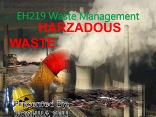 HARZADOUS
WASTE
EH219 Waste Management
 