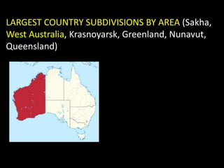 LARGEST COUNTRY SUBDIVISIONS BY AREA (Sakha,
West Australia, Krasnoyarsk, Greenland, Nunavut,
Queensland)
 