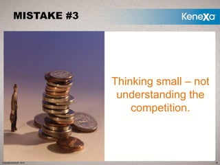 MISTAKE #3




                           Thinking small – not
                            understanding the
                               competition.



 Copyright Kenexa®, 2011                          26
Copyright Kenexa®, 2012                            26
 