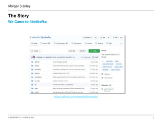 A MODERN C++ KAFKA API 4
We Came to librdkafka
The Story
https://github.com/edenhill/librdkafka
 