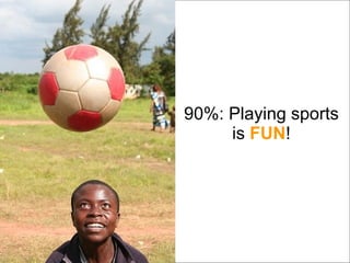 90%: Playing sports is  FUN ! 