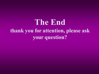 The End
thank you for attention, please ask
your question?
 