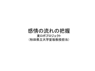 感情の流れの把握
東ロボプロジェクト
（秋田県立大学堂坂教授担当）
 