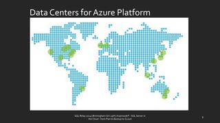 Data Centersfor AzurePlatform 
SQL Relay 2014 | Birmingham Oct 29th | KoprowskiT - SQL Server in 
the Cloud - from Plan to Backup to CLoud 
8 
 