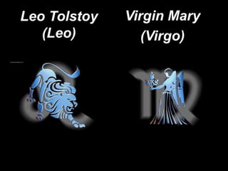 Leo Tolstoy   Virgin Mary
   (Leo)         (Virgo)
 