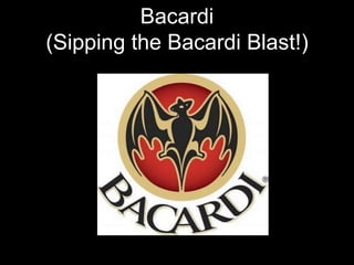 Bacardi
(Sipping the Bacardi Blast!)
 