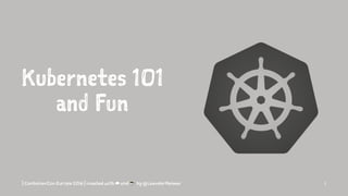Kubernetes 101
and Fun
| ContainerCon Europe 2016 | created with ☁ and ☕ by @LeanderReimer 1
 