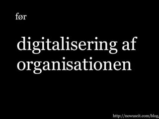 digitalisering af organisationen før http://nowuseit.com/blog/ 