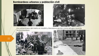 Bombardeos urbanos y población civil
Los subterráneos del metro en Madrid y Barcelona servían como refugios durante
los bombardeos
Prof. Samuel Perrino Martínez. Liceo XXII José Martí de Varsovia.
22
 