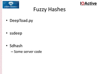 Fuzzy Hashes
• DeepToad.py
• ssdeep
• Sdhash
– Some server code
 