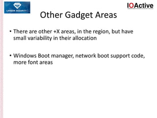 Other Gadget Areas
• There are other +X areas, in the region, but have
small variability in their allocation
• Windows Boot manager, network boot support code,
more font areas
 