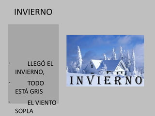 INVIERNO

•

•

•

LLEGÓ EL
INVIERNO,
TODO
ESTÁ GRIS
EL VIENTO
SOPLA

 