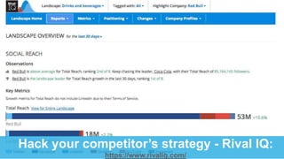 Hack your competitor‟s strategy - Rival IQ:
https://www.rivaliq.com/
 