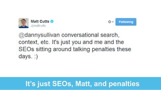 It‟s just SEOs, Matt, and penalties
 