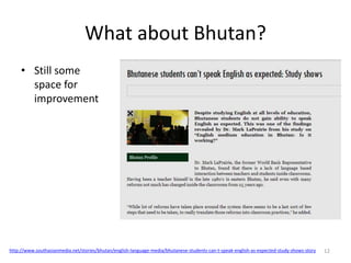 What about Bhutan?
• Still some
space for
improvement
http://www.southasianmedia.net/stories/bhutan/english-language-media/bhutanese-students-can-t-speak-english-as-expected-study-shows-story 12
 