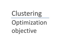 Clustering
Optimization
objective
 