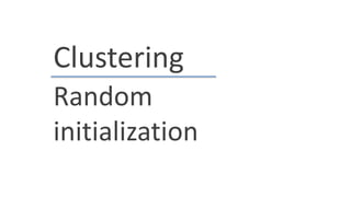 Clustering
Random
initialization
 