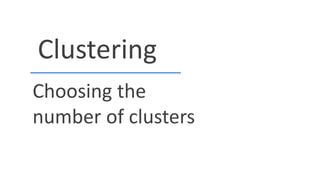 Clustering
Choosing the
number of clusters
 