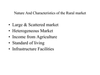 Nature And Characteristics of the Rural market Large & Scattered market Heterogeneous Market Income from Agriculture Standard of living Infrastructure Facilities 