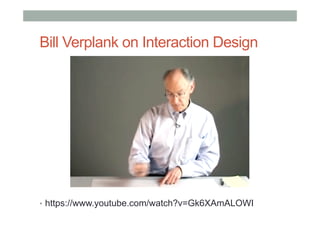 Bill Verplank on Interaction Design
•  https://www.youtube.com/watch?v=Gk6XAmALOWI
 