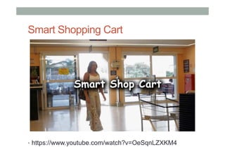 Smart Shopping Cart
•  https://www.youtube.com/watch?v=OeSqnLZXKM4
 