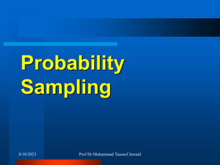 Probability
Sampling
8/10/2023 Prof Dr Muhammad Tauseef Jawaid
 