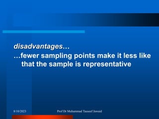 disadvantages…
…fewer sampling points make it less like
that the sample is representative
8/10/2023 Prof Dr Muhammad Tauseef Jawaid
 