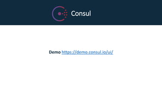 Consul
Demo https://demo.consul.io/ui/
 