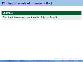 . . . . . .
Finding intervals of monotonicity I
Example
Find the intervals of monotonicity of f(x) = 2x − 5.
V63.0121.021, Calculus I (NYU) Section 4.2 The Shapes of Curves November 16, 2010 11 / 32
 