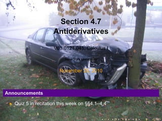 Section 4.7
Antiderivatives
V63.0121.041, Calculus I
New York University
November 29, 2010
Announcements
Quiz 5 in recitation this week on §§4.1–4.4
. . . . . .
 