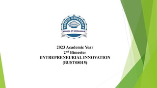 2023 Academic Year
2nd Bimester
ENTREPRENEURIAL INNOVATION
(BUST08015)
 