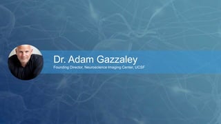 Dr. Adam Gazzaley 
Founding Director, Neuroscience Imaging Center, UCSF 
 