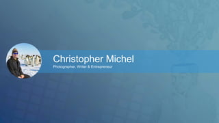 Christopher Michel 
Photographer, Writer & Entrepreneur 
 