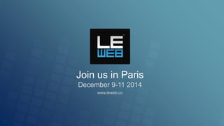 Join us in Paris 
December 9-11 2014 
www.leweb.co 
