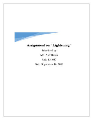 Assignment on “Lightening”
Submitted by
Md. Asif Hasan
Roll: SH-037
Date: September 16, 2019
 