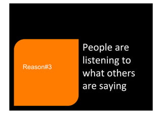 People are 
           listening to 
Reason#3
           what others 
           are saying 
 