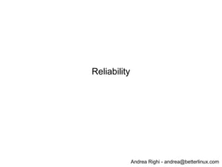 Andrea Righi - andrea@betterlinux.com
Reliability
 