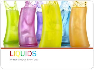 LIQUIDS
By Prof. Liwayway Memije-Cruz
 