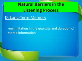 D. Long-Term Memory
-no limitation in the quantity and duration of
stored information
Natural Barriers in the
Listening Process
 