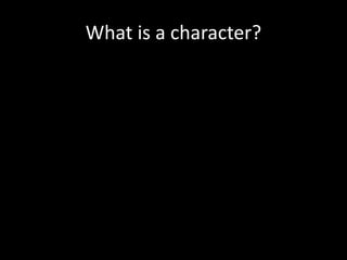 What is a character?
 