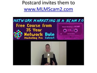 Postcard invites them to
www.MLMScam2.com
 