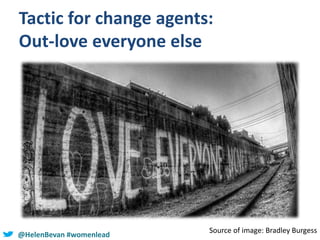 @HelenBevan #womenlead
Tactic for change agents:
Out-love everyone else
Source of image: Bradley Burgess
 