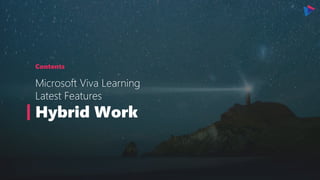 Contents
Microsoft Viva Learning
Latest Features
Hybrid Work
 