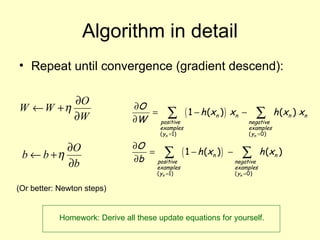 Algorithm in detail Repeat until convergence (gradient descend): (Or better: Newton steps) Homework: Derive all these update equations for yourself. 