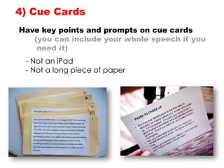 - Not an iPad
- Not a long piece of paper
4) Cue Cards
Have key points and prompts on cue cards
(you can include your whole speech if you
need it)
 