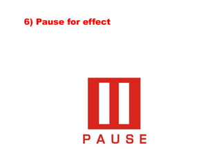 6) Pause for effect
 