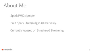 About Me
Spark PMC Member
Built Spark Streaming in UC Berkeley
Currently focused on Structured Streaming
2
 