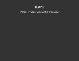 EXAMPLE
Parent wrapper view with a child view
 